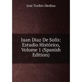 

Книга Juan Diaz De Solís: Estudio Histórico, Volume 1