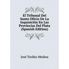 

Книга El Tribunal Del Santo Oficio De La Inquisición En Las Provincias Del Plata (Spanish Edition)