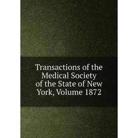

Книга Transactions of the Medical Society of the State of New York, Volume 1872