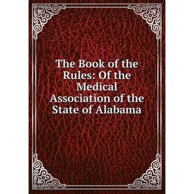 

Книга The Book of the Rules: Of the Medical Association of the State of Alabama