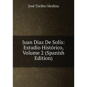 

Книга Juan Diaz De Solís: Estudio Histórico, Volume 2
