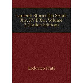 

Книга Lamenti Storici Dei Secoli Xiv, XV E Xvi, Volume 2