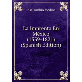 

Книга La Imprenta En México (1539-1821)