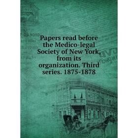 

Книга Papers read before the Medico-legal Society of New York, from its organization Third series 1875-1878