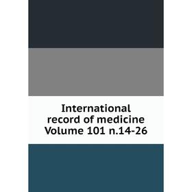 

Книга International record of medicine Volume 101 n.14-26