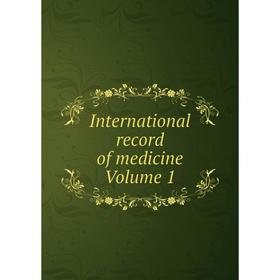 

Книга International record of medicine Volume 1