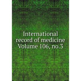 

Книга International record of medicine Volume 106, no.3