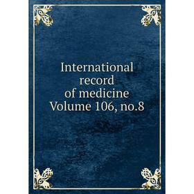

Книга International record of medicine Volume 106, no.8