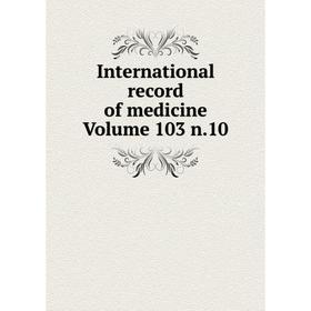 

Книга International record of medicine Volume 103 n.10