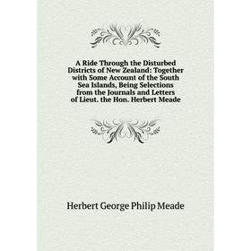 

Книга A Ride Through the Disturbed Districts of New Zealand: Together with Some Account of the South Sea Islands, Being Selections from the Journals a