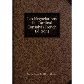 

Книга Les Negociations Du Cardinal Consalvi