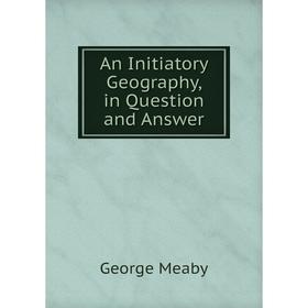 

Книга An Initiatory Geography, in Question and Answer