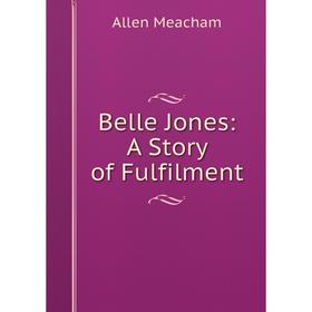 

Книга Belle Jones: A Story of Fulfilment