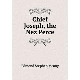 

Книга Chief Joseph, the Nez Perce