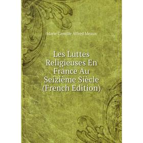 

Книга Les Luttes Religieuses En France Au Seizième Siècle