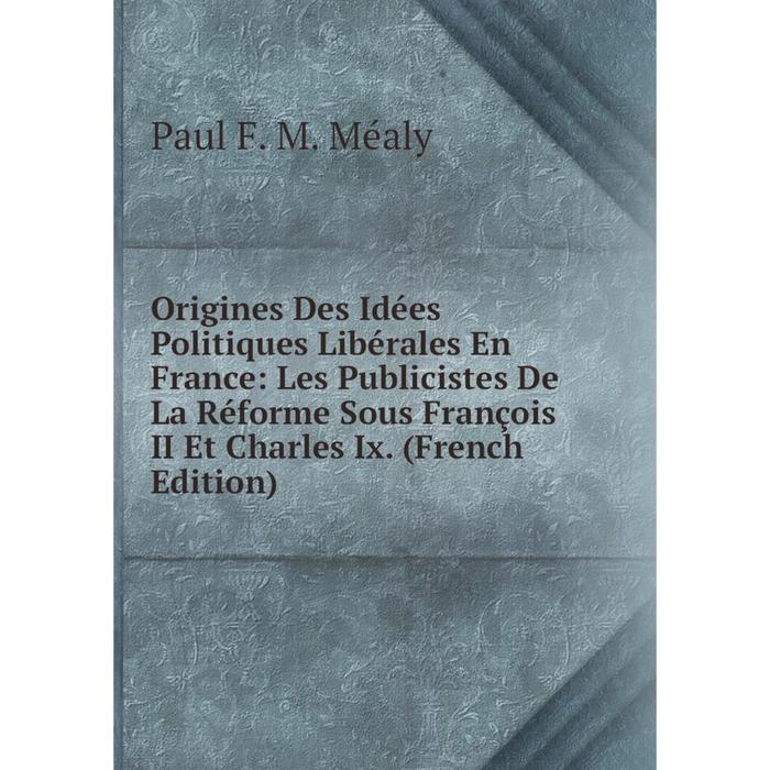 фото Книга origines des idées politiques libérales en france: les publicistes de la réforme sous françois ii et charles ix nobel press