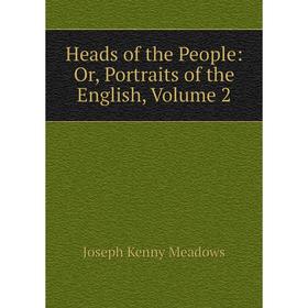 

Книга Heads of the People: Or, Portraits of the English, Volume 2