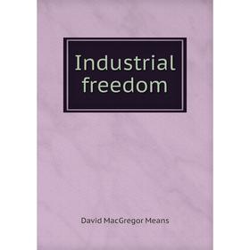 

Книга Industrial freedom