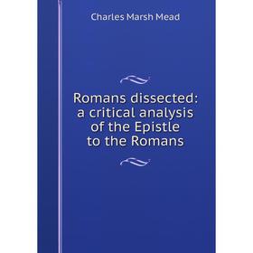 

Книга Romans dissected: a critical analysis of the Epistle to the Romans