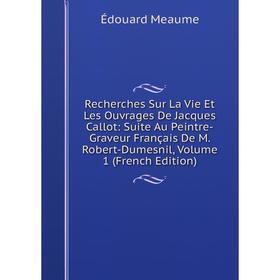 

Книга Recherches Sur La Vie Et Les Ouvrages De Jacques Callot: Suite Au Peintre-Graveur Français De M. Robert-Dumesnil, Volume 1 (French Edition)