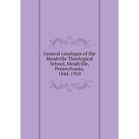 

Книга General catalogue of the Meadville Theological School, Meadville, Pennsylvania, 1844-1910