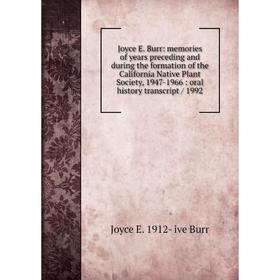 

Книга Joyce E. Burr: memories of years preceding and during the formation of the California Native Plant Society, 1947-1966: oral history transcript /