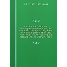 

Книга Apollonius of Tyana, the philosopher-reformer of the first century,A.D.; a critical study of the only existing record of his life, with some acc