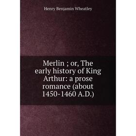

Книга Merlin; or the early history of King Arthur: a prose Romance (about 1450-1460 AD)