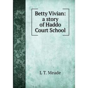

Книга Betty Vivian: a story of Haddo Court School