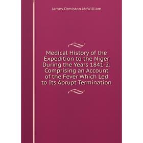 

Книга Medical History of the Expedition to the Niger During the Years 1841-2: Comprising an Account of the Fever Which Led to Its Abrupt Termination