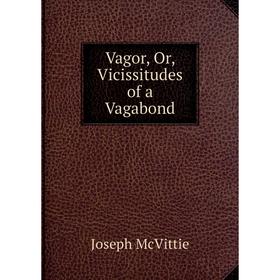 

Книга Vagor, Or, Vicissitudes of a Vagabond