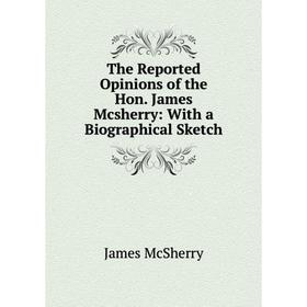 

Книга The Reported Opinions of the Hon. James Mcsherry: With a Biographical Sketch