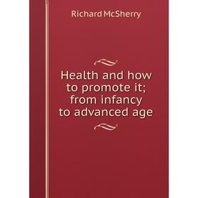 

Книга Health and how to promote it; from infancy to advanced age