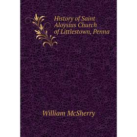 

Книга History of Saint Aloysius Church of Littlestown, Penna