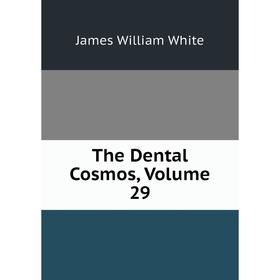 

Книга The Dental Cosmos, Volume 29