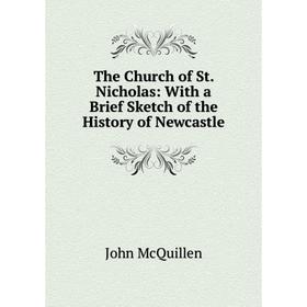 

Книга The Church of St. Nicholas: With a Brief Sketch of the History of Newcastle