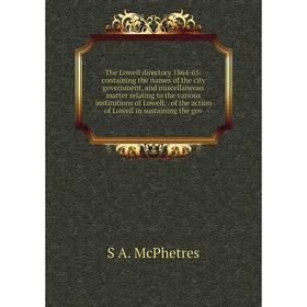 

Книга The Lowell directory 1864-65: containing the names of the city government and miscellaneous matter relating to the various institutions of Lowel