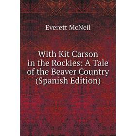 

Книга With Kit Carson in the Rockies: A Tale of the Beaver Country (Spanish Edition)