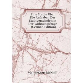 

Книга Eine Studie Über Die Aufgaben Der Stadtgemeinden in Der Wohnungsfrage. (German Edition)