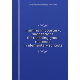 

Книга Training in courtesy; suggestions for teaching good manners in elementary schools