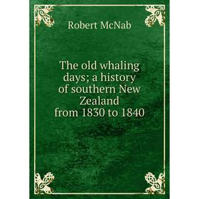 

Книга The old whaling days; a history of southern New Zealand from 1830 to 1840