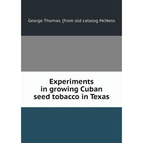 

Книга Experiments in growing Cuban seed tobacco in Texas