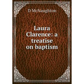 

Книга Laura Clarence: a treatise on baptism