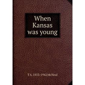 

Книга When Kansas was young