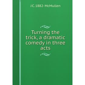 

Книга Turning the trick, a dramatic comedy in three acts