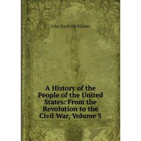 

Книга A History of the People of the United States: From the Revolution to the Civil War, Volume 3