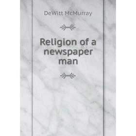 

Книга Religion of a newspaper man