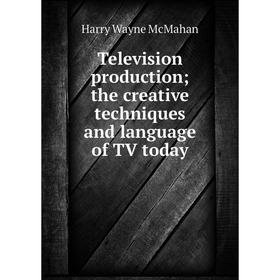

Книга Television production; the creative techniques and language of TV today