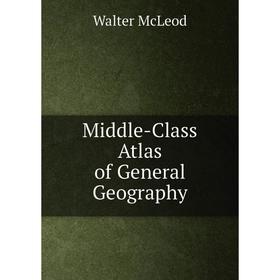 

Книга Middle-Class Atlas of General Geography