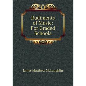 

Книга Rudiments of Music: For Graded Schools